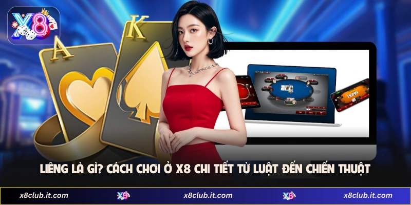 Liêng Là Gì? Cách Chơi Ở X8 Chi Tiết Từ Luật Đến Chiến Thuật