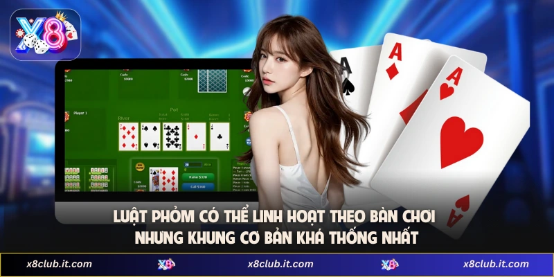 Luật phỏm có thể linh hoạt theo bàn chơi nhưng khung cơ bản khá thống nhất