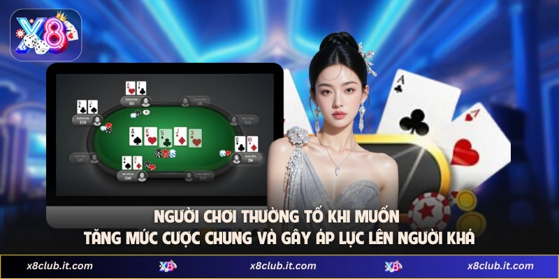 Người chơi thường tố khi muốn tăng mức cược chung và gây áp lực lên người khác