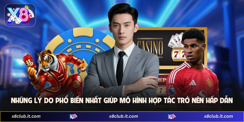 Đại Lý X8: Quy Trình Hợp Tác Và Cách Tối Ưu Hiệu Quả 2 Những lý do phổ biến nhất giúp mô hình hợp tác trở nên hấp dẫn