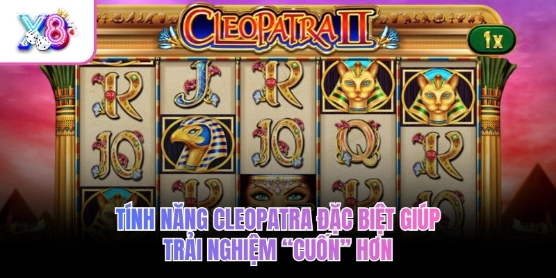 Bí Mật Cleopatra X8 – Khám Phá Kho Báu, Săn Hũ Cực Khủng 4 Tính năng Cleopatra đặc biệt giúp trải nghiệm “cuốn” hơn