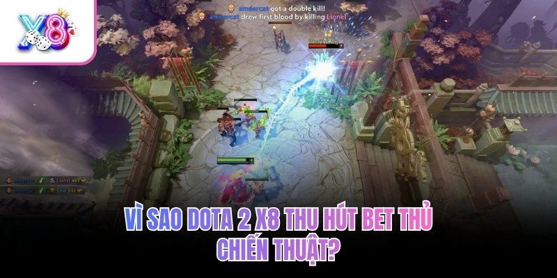 Dota 2 – Cá Cược Chiến Thuật Đỉnh Cao, Giao Tranh Cực Cháy 2 Vì sao Dota 2 X8 thu hút bet thủ chiến thuật?