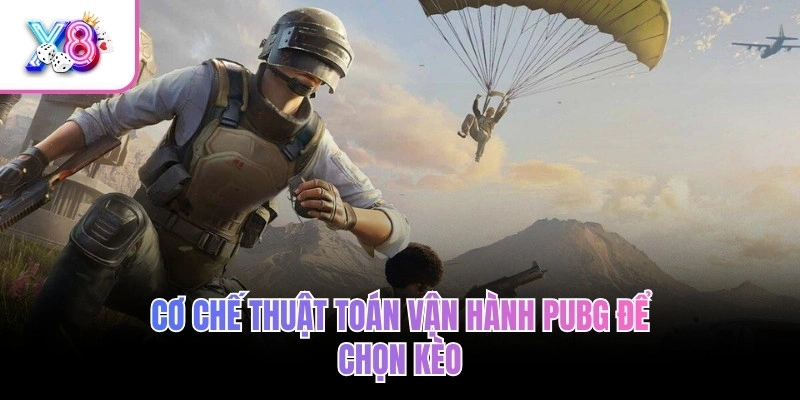 PUBG Mobile X8 – Sinh Tồn Kịch Tính, Bắn Là Thắng Lớn 4 Cơ chế thuật toán vận hành PUBG để chọn kèo
