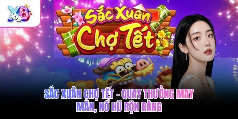 Sắc Xuân Chợ Tết – Quay Thưởng May Mắn, Nổ Hũ Rộn Ràng