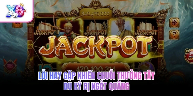 Tây Du Ký – Hành Trình Thỉnh Kinh, Nổ Thưởng Liên Hoàn 3 Lỗi hay gặp khiến chuỗi thưởng Tây Du Ký bị ngắt quãng